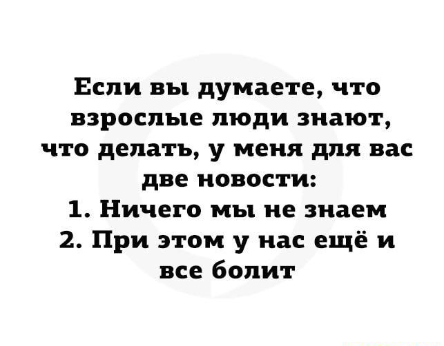 Если вы думаете что взрослые люди знают ЧТО делать у меня для ВБС две новости 1 Ничего мы не знаем 2 При этом у нас ещё и все болит