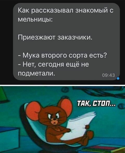 Как рассказывал знакомый с мельницы Приезжают заказчики Мука второго сорта есть Нет сегодня ещё не подметали