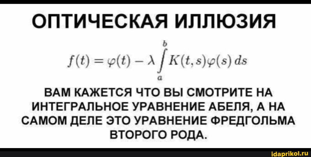 ОПТИЧЕСКАЯ ИППЮЗИЯ ли Админ ВАМ КАЖЕТСЯ ЧТО ВЫ СМОТРИТЕ НА ИНТЕГРАЛЬНОЕ УРАВНЕНИЕ АБЕПЯ А НА САМОМ ДЕЛЕ ЭТО УРАВНЕНИЕ ФРЕДГОПЬМА ВТОРОГО РОПАТ