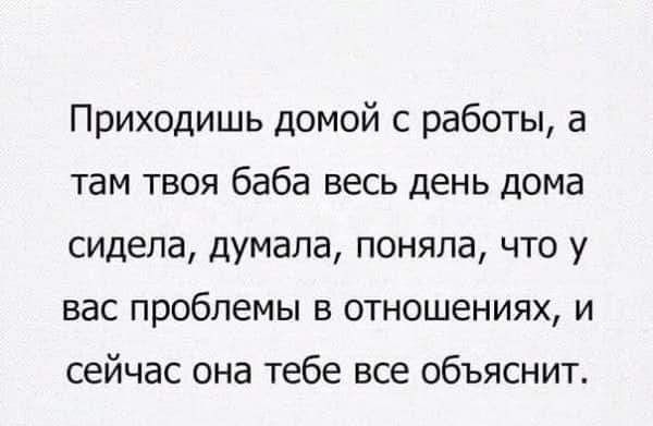 Приходишь домой с работы а там твоя баба весь день дома сидела думала поняла что у вас проблемы в отношениях и сейчас она тебе все объяснит
