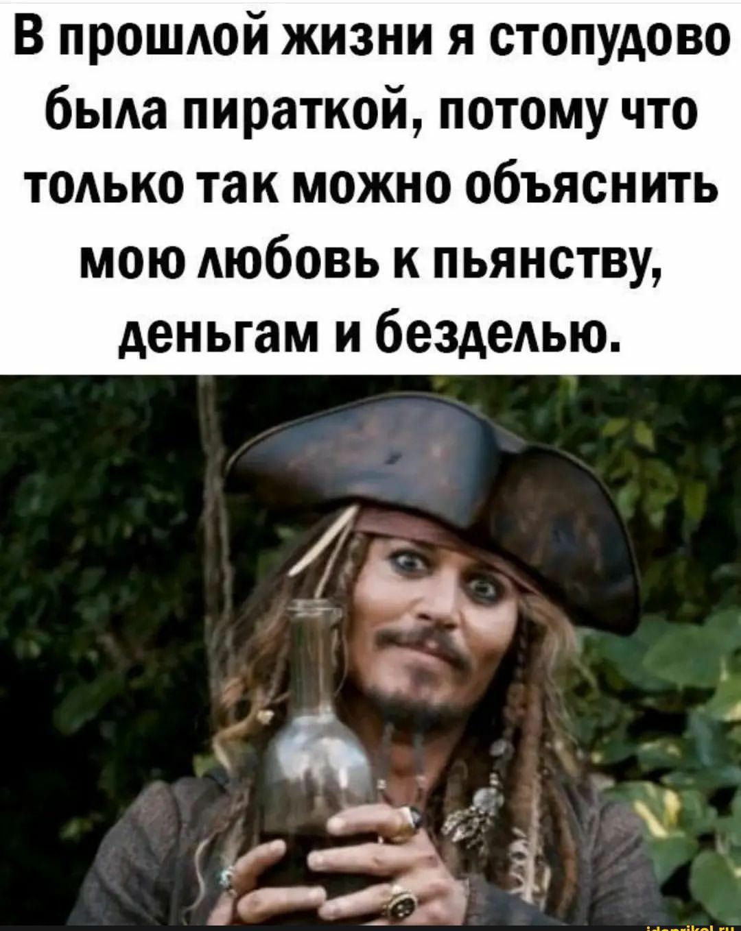 В прошлой жизни я стопудово бьма пираткой потому что тмько так можно объяснить мою МОбОВЬ к пьянству деньгам и бездедью