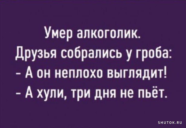 Умер алкоголик друзья собрались у гроба А он неплохо выглядит А хупи три дня не пьёт