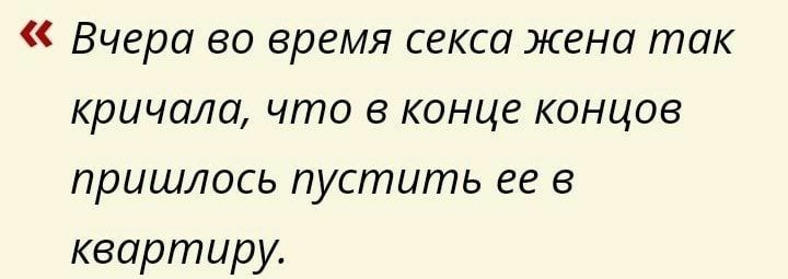 Вчера во время секса жена так кричала что в конце концов пришлось пустить ее в квартиру _