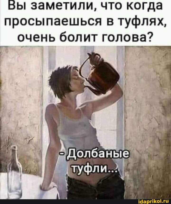 Вы заметили что когда просыпаешься в туфлях очень бОЛИТ ГОЛОВЗ Г Г _ч ша мы