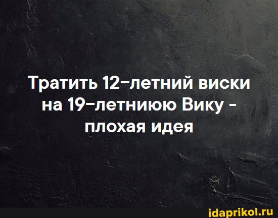 Тратить 12 летний виски на 19летниюю Вику плохая идея иврит
