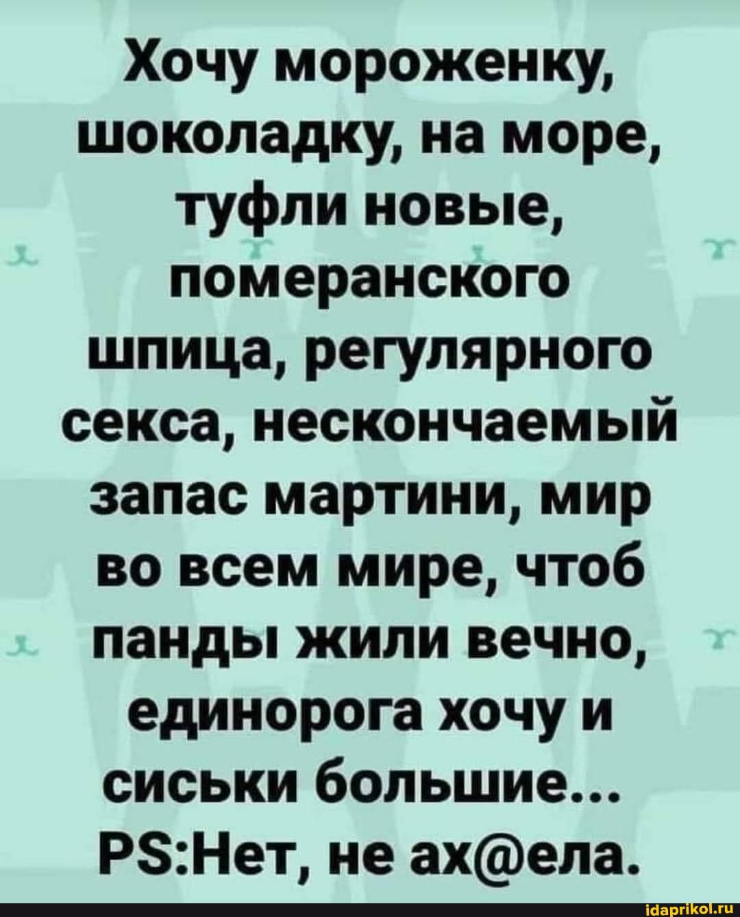 Хочу мороженку шоколадку на море туфли новые померанского шпица регулярного секса нескончаемый запас мартини мир во всем мире чтоб панды жили вечно единорога хочу и сиськи большие Р8Нет не ахела