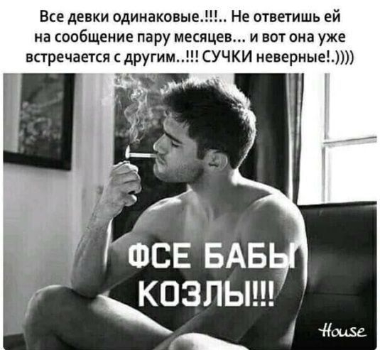 Все девки одинаковы Не ответишь ей на сообщение пару месяце и вот она уже встречается с другим сучки неверные КОЭЛЫ Аше