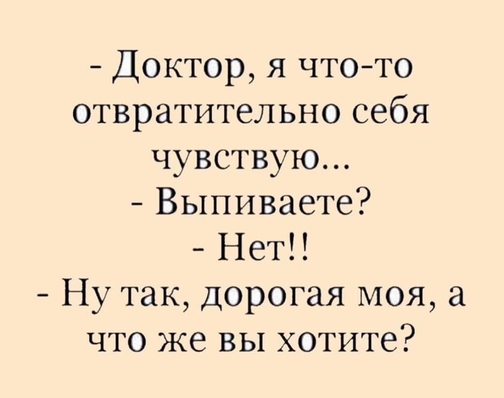 Доктор я чтото отвратительно себя чувствую Выпиваете Нет Ну так дорогая моя а что же вы хотите