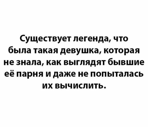 СУЩЕСТВУЕТ легенда ЧТО была Такая девушка которая не знала как ВЫГЛЯДЯТ бывшие её парня И даже не попыталась ИХ ВЫЧИСЛИТЬ