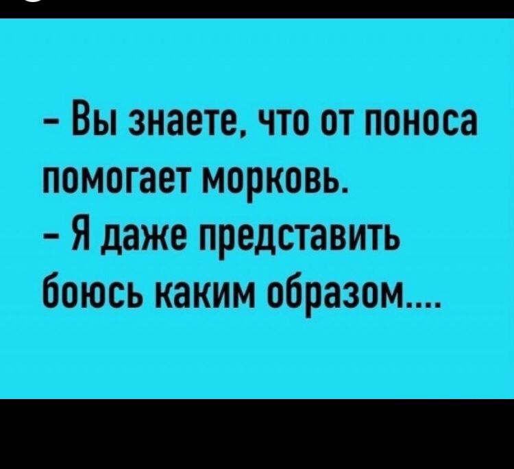 Вы знаете что от поноса помогает морковь Ядаже представить боюсь каким пдбраэоіч