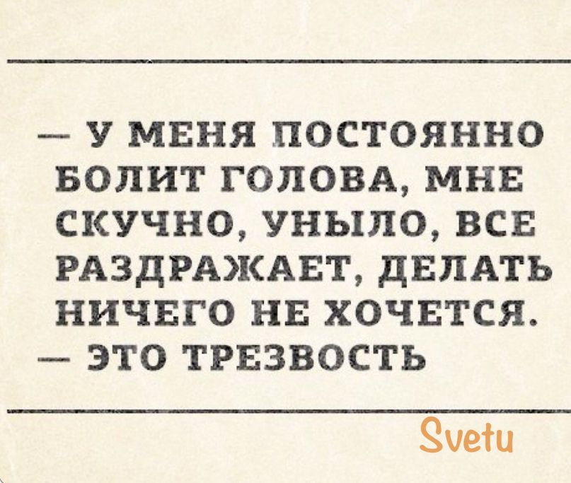 У МЕНЯ ПОСТОЯННО БОЛИТ ГОЛОВА МНЕ СКУЧНО УНЫЛО ВСЕ РАЗДРАЖАЕТ ДЕЛАТЬ НИЧЕГО НЕ ХОЧЕТСЯ ЭТО ТРЕЗВОСТЬ Суец