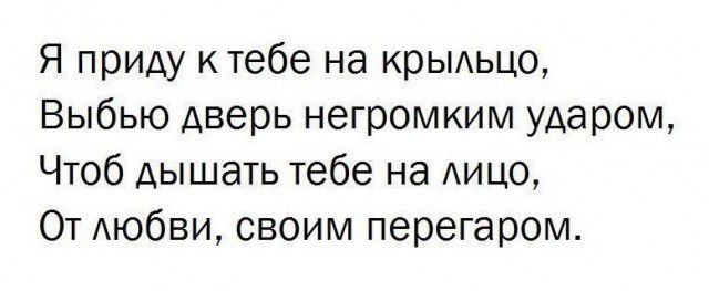 Я приду к тебе на крыльцо Выбью дверь негромким ударом Чтоб дышать тебе на лицо От любви своим перегаром