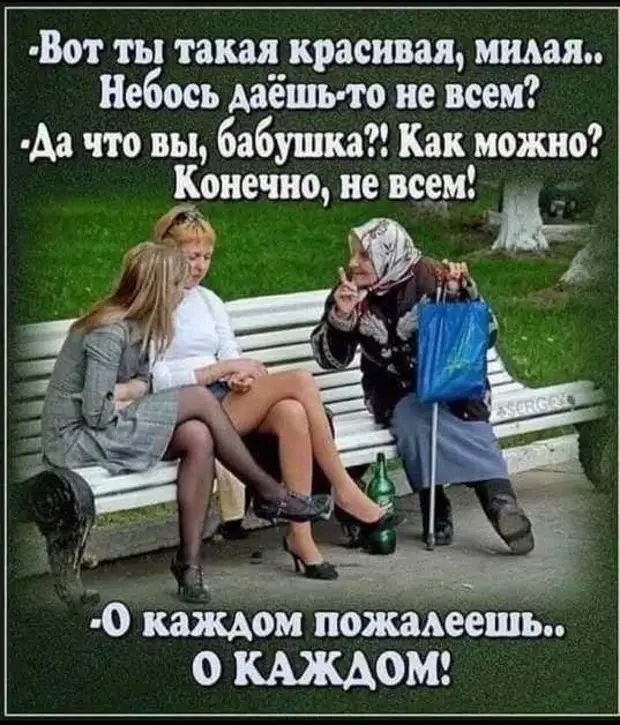 Вот ты такая красивая милая Небось даёшь то не всем Да что вы бабушка Как можно Конечно невсем РЕ 4 с я О каждом пожалеешь О КАЖДОМ
