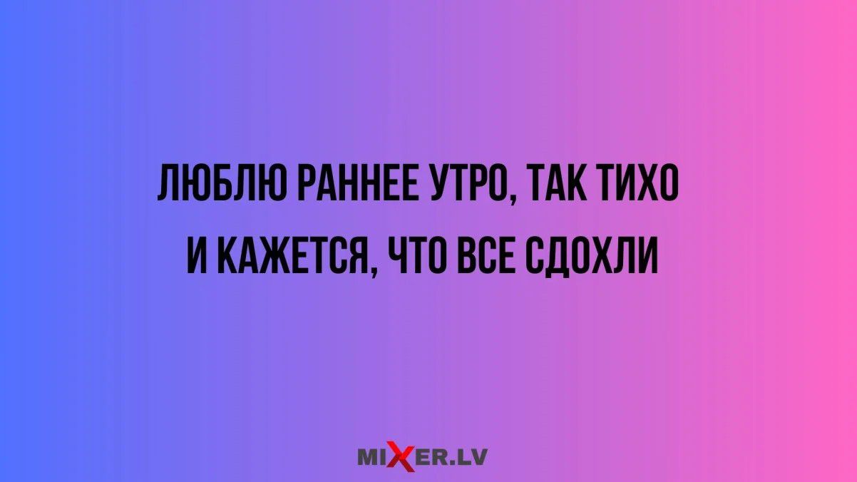 ЛЮБЛЮ РАННЕЕ УТРО, ТАК ТИХО И КАЖЕТСЯ, ЧТО ВСЕ СДОХЛИ