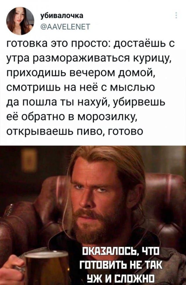 готовка это просто: достаёшь с утра размораживаться курицу, приходишь вечером домой, смотришь на неё с мыслью да пошла ты нахуй, убираешь её обратно в морозилку, открываешь пиво, готово
ОКАЗАЛОСЬ, ЧТО ГОТОВИТЬ НЕ ТАК УЖ И СЛОЖНО