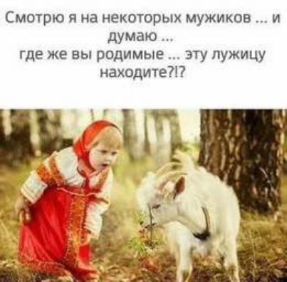 Смотрю я на некоторых мужиков ... и думаю ... где же вы родимые ... эту лужицу находите?!?