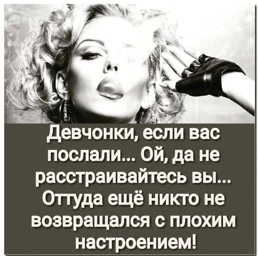Девчонки, если вас послали... Ой, да не расстраивайтесь вы... Оттуда ещё никто не возвращался с плохим настроением!