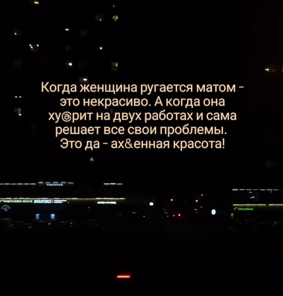 Когда женщина ругается матом - это некрасиво. А когда она хуёрит на двух работах и сама решает все свои проблемы. Это да - ах&енная красота!