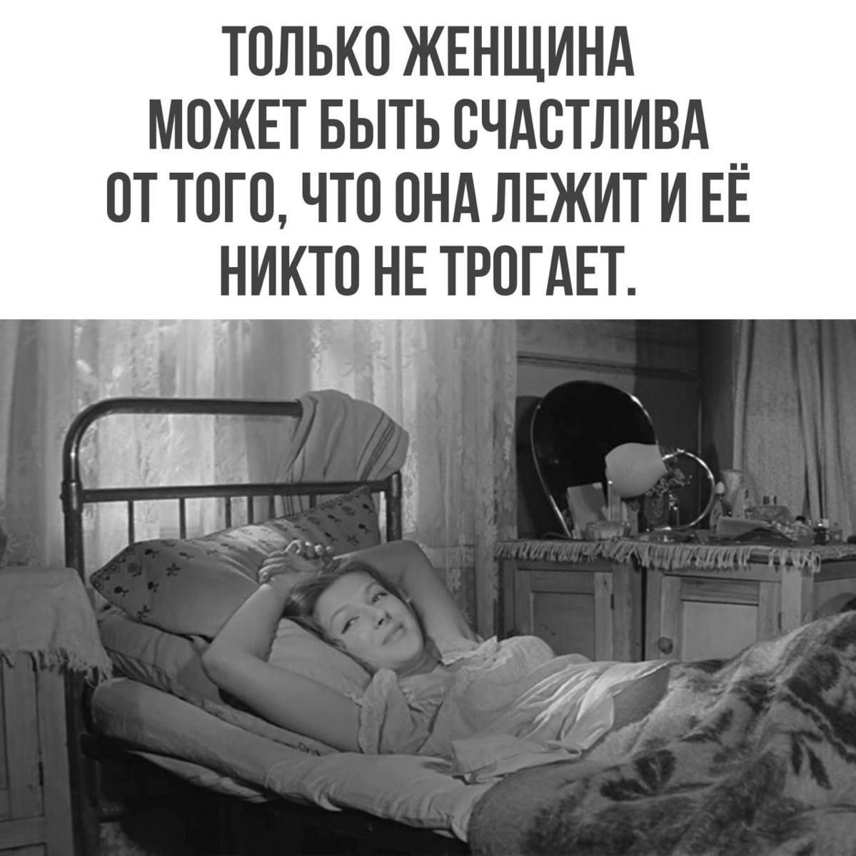 ТОЛЬКО ЖЕНЩИНА МОЖЕТ БЫТЬ СЧАСТЛИВА ОТ ТОГО, ЧТО ОНА ЛЕЖИТ И ЕЁ НИКТО НЕ ТРОГАЕТ.