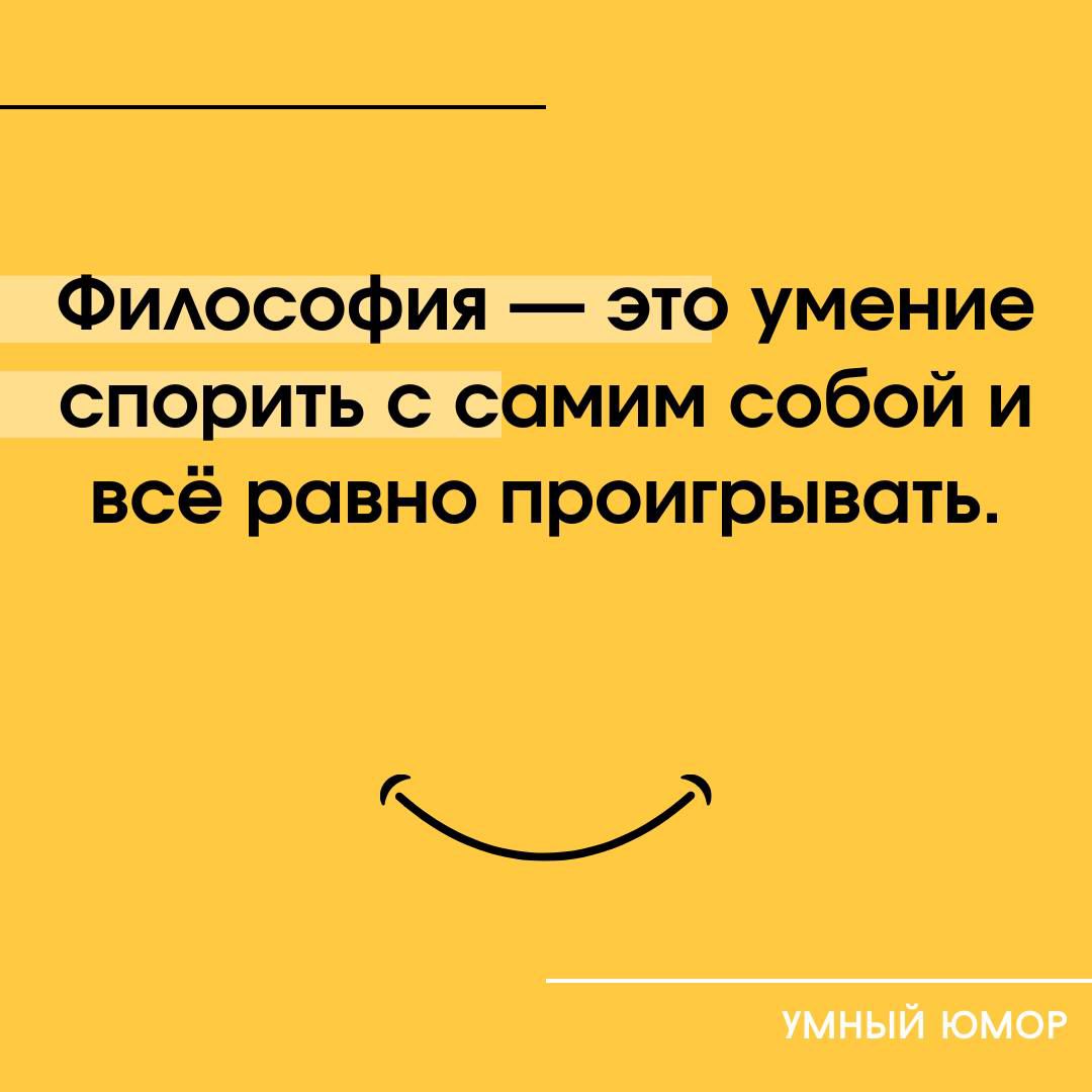 Философия — это умение спорить с самим собой и всё равно проигрывать.