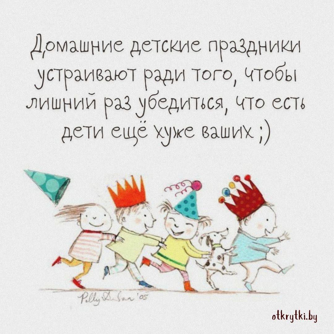 Домашние детские праздники устраивают ради того, чтобы лишний раз убедиться, что есть дети ещё хуже ваших ;)