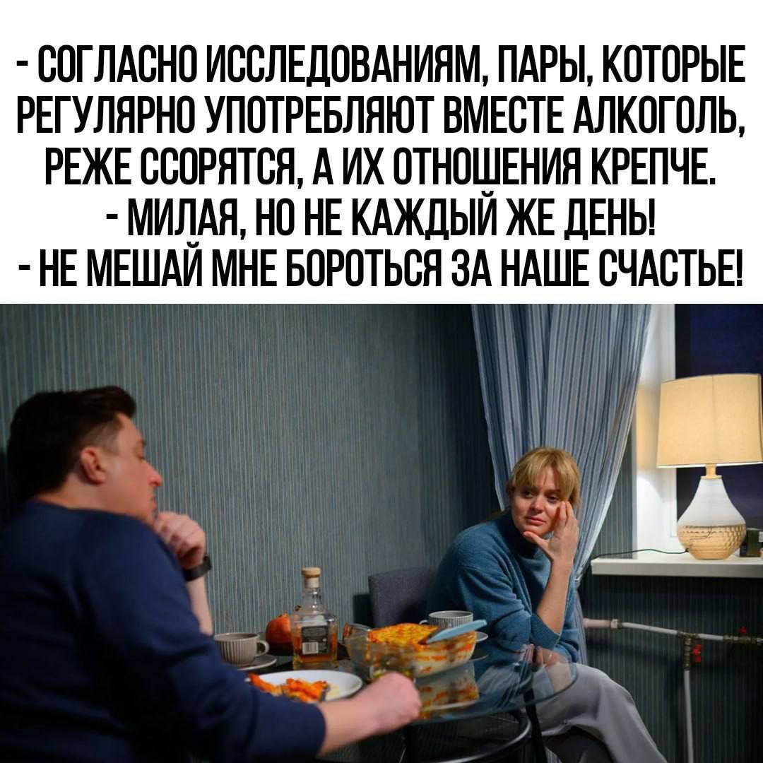 - Согласно исследованиям, пары, которые регулярно употребляют вместе алкоголь, реже ссорятся, а их отношения крепче.
- Милая, но не каждый же день!
- Не мешай мне бороться за наше счастье!