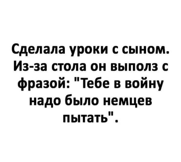 Сделала уроки с сыном. Из-за стола он выполз с фразой: 