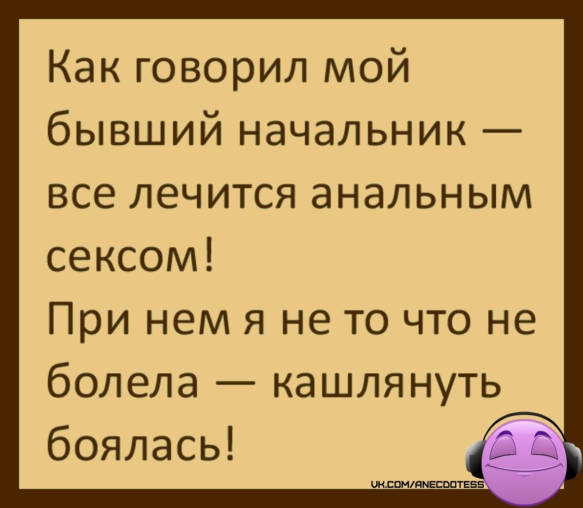 Как говорил мой бывший начальник — все лечится анальным сексом! При нем я не то что не болела — кашлянуть боялась!
