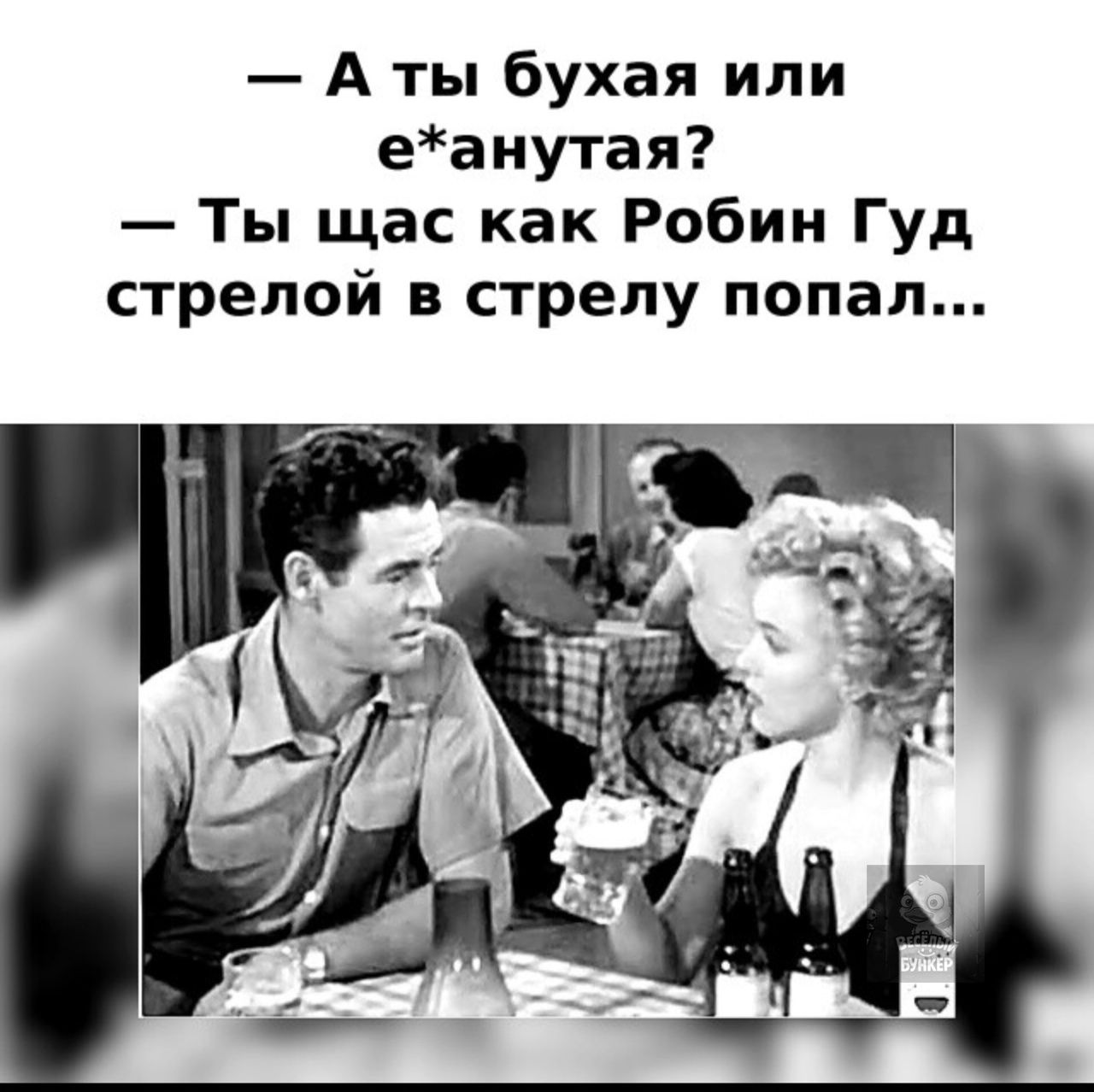 — А ты бухакая или е*анутдая? — Ты щас как Робин Гуд стрелой в стрелу попал...