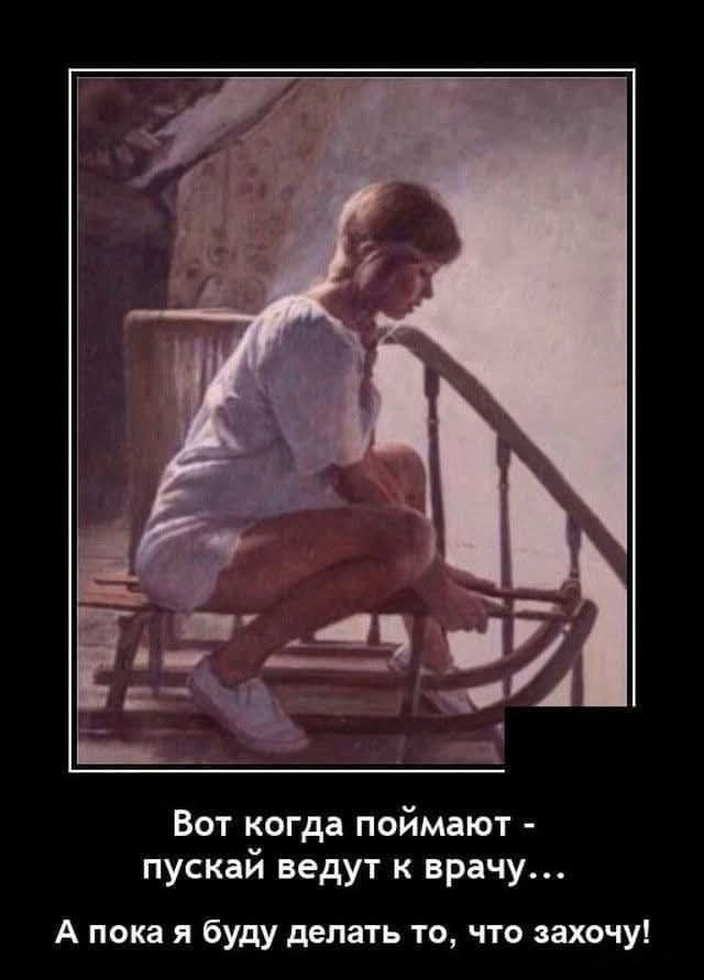 Вот когда поймают - пускай ведут к врачу... А пока я буду делать то, что захочу!