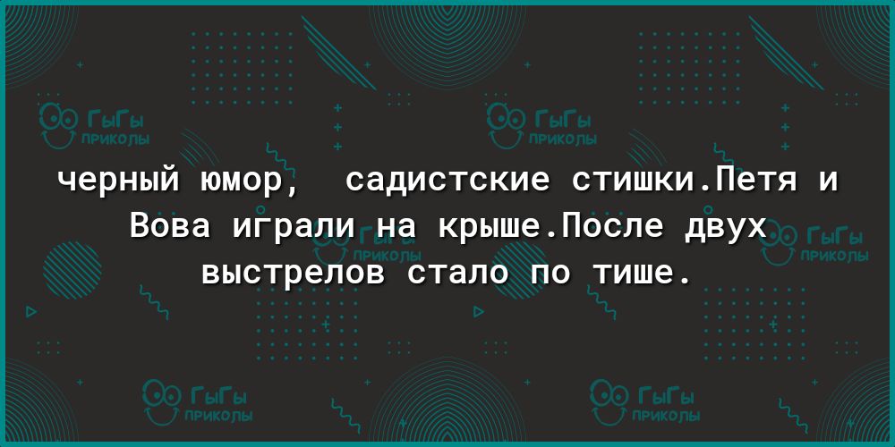 черный ЮМОР садистские СТИШКИПеТЯ И Вова играли на крышеПоспе двух выстрелов стало по тише