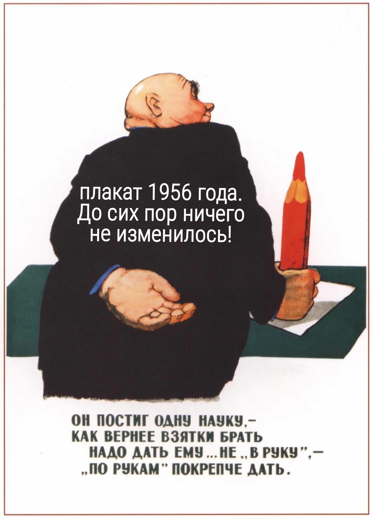 плакат 1956 года До сих пор ничего не изменилось 0 ПОСП ОШ АЗИЗ КАК ВЕРНЕЕ ВЗЯТКИ БРАТЬ НАДО ДАТЬ ЕМВНЕ В НИШ П0 РНКАМ ПОКРЕПЧЕ ААТЬ