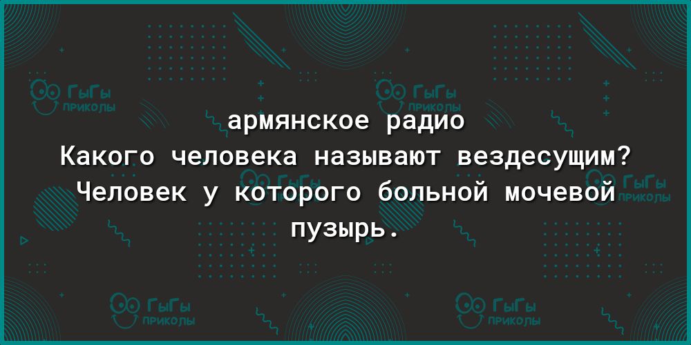 армянское радио Какого человека НЗЗЫВЗЮТ вездесущим Человек у которого больной мочевой пузырь