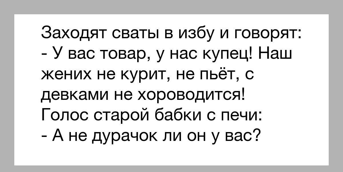 Заходят сваты в избу и говорят У вас товар у нас купец Наш жених не курит не пьёт с девками не хороводится Голос старой бабки с печи А не дурачок ли он у вас