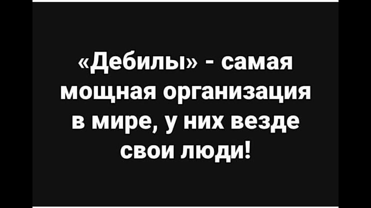 дебилы самая мощная организация в мире у них везде свои люди