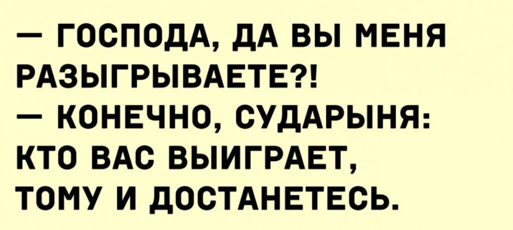 ГОСПОДА дА ВЫ МЕНЯ РАЗЫГРЫВАЕТЕ КОНЕЧНО СУДАРЫНЯ КТО ВАС ВЫИГРАЕТ ТОМУ И дООТАНЕТЕСЬ