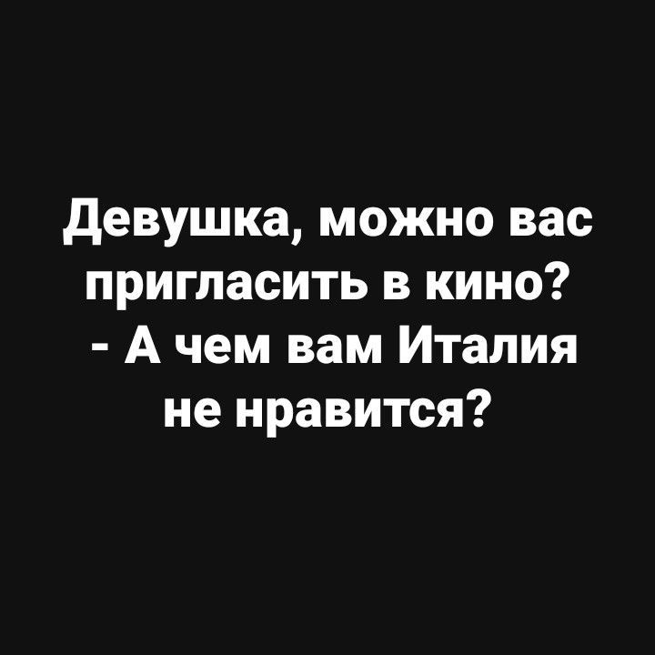 девушка можно вас пригласить в кино А чем вам Италия не нравится