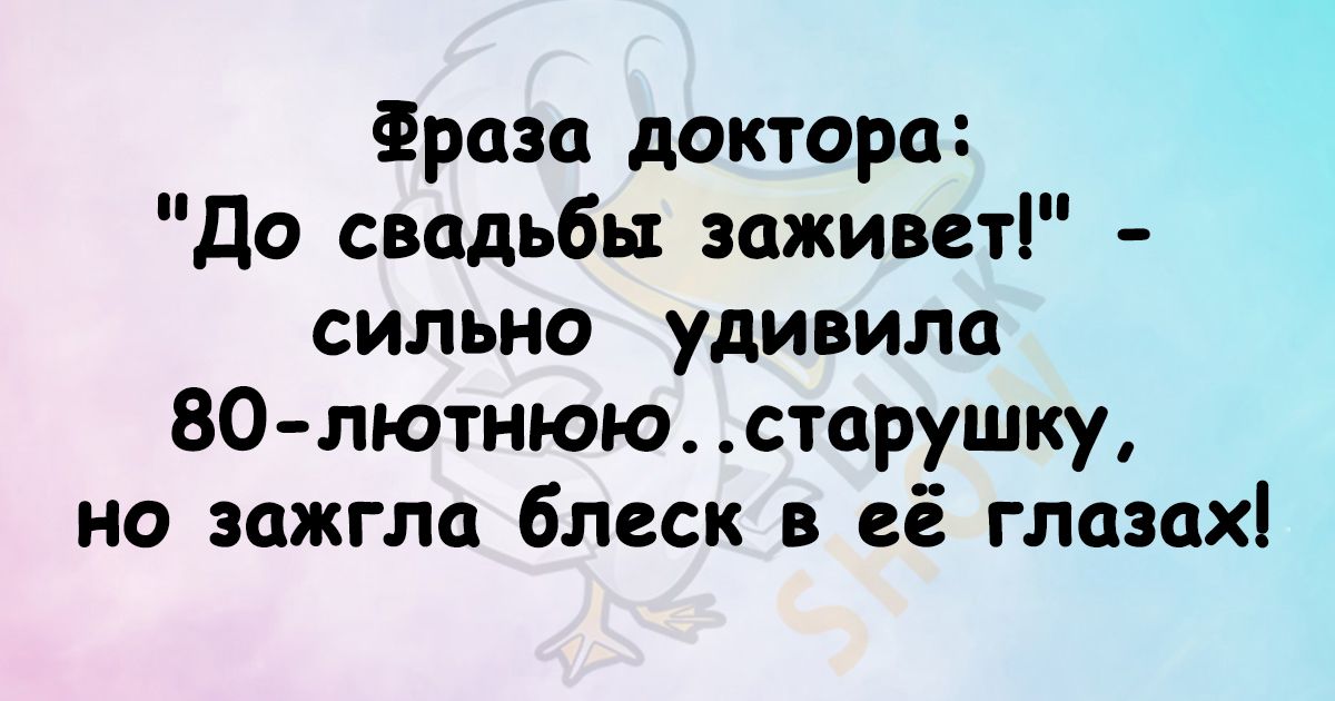 Фраза доктора до свадьбы заживет сильна удивила 80лютнюю старушку но зажгла блеск в её глазах