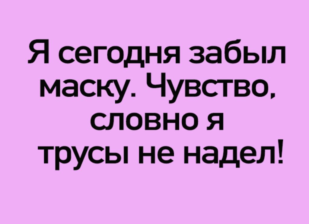 Я сегодня забыл маску Чувство словно я трусы не надел