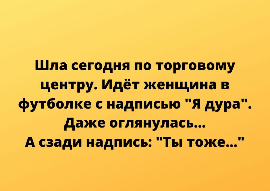 Шла сегодня по торговому центру Идёт женщина в футболке с надписью я дура даже оглянулась А сзади надпись Ты тоже Ьггрпе5і_усппосот