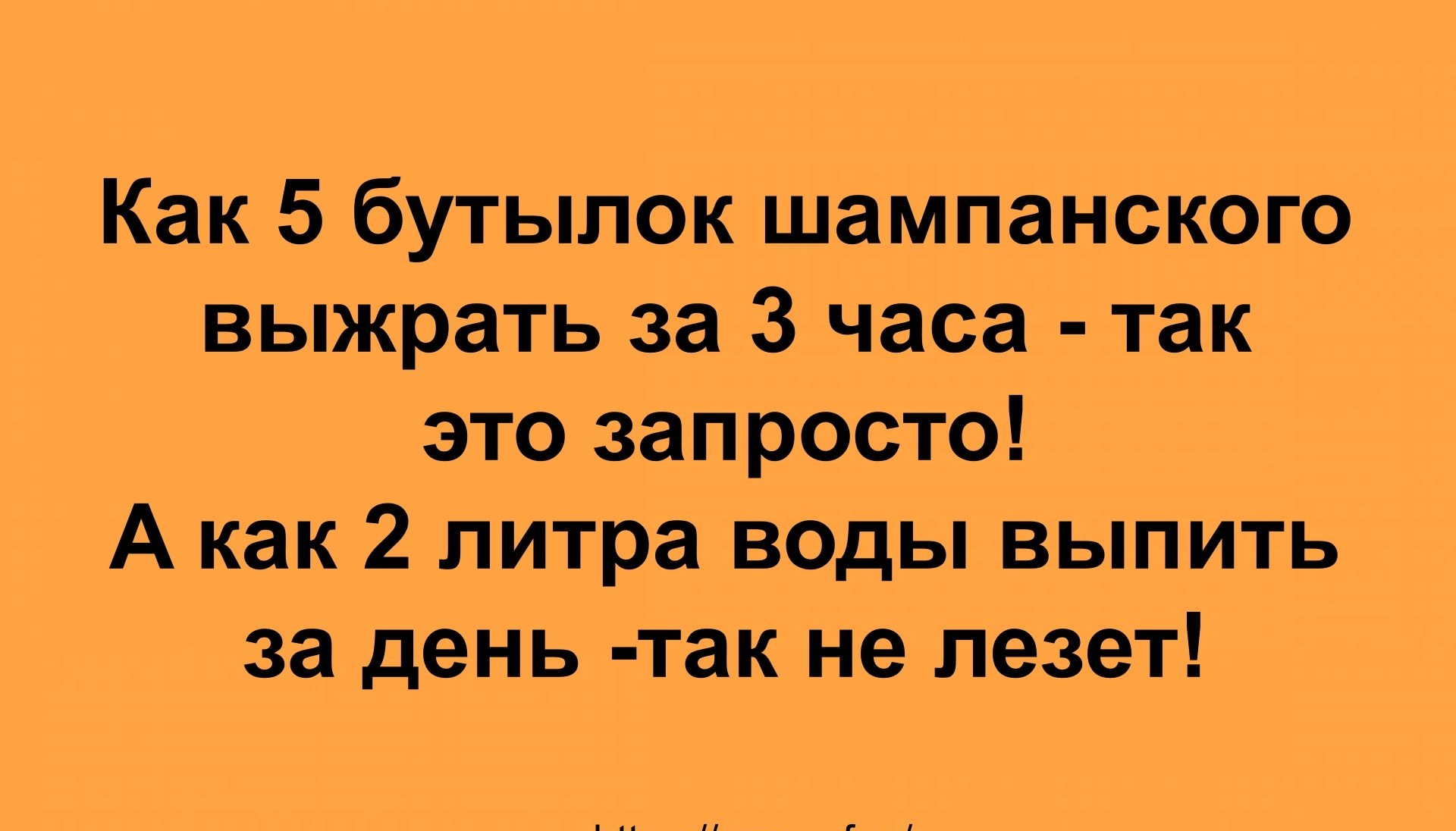 Как 5 бутылок шампанского выжрать за 3 часа так это запросто А как 2 литра ВОДЫ выпить за день так не лезет пттрсасао1ип