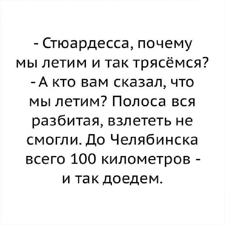 Стюардесса почему мы летим и так трясёмся А кто вам сказал что мы летим Полоса вся разбитая взлететь не смогли До Челябинска всего 100 километров и так доедем