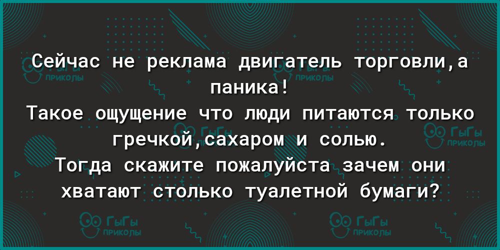 Сейчас не реклама двигатель торговлиа паника Такое ощущение что люди питаются только гречкойсахаром и солью Тогда скажите пожалуйста зачем они хватают столько туалетной бумаги