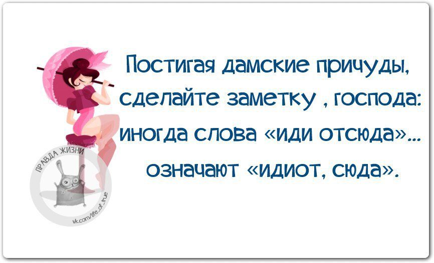 Постигая дамские причуды сделайте заметку господа _ иногда слова иди отсюда ОЗНЭЧЭЮТ ИДИОТ СЮДЭ