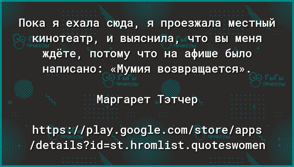 Пока я ехала сюда я проезжала местный кинотеатр и выяснила что вы меня ждёте потому что на афише было написано Мумия возвращается Маргарет Тэтчер Ьттрзр1ау90091есотзтогеаррз оетаі1зіозтЬгот1ізтциотезшотеп