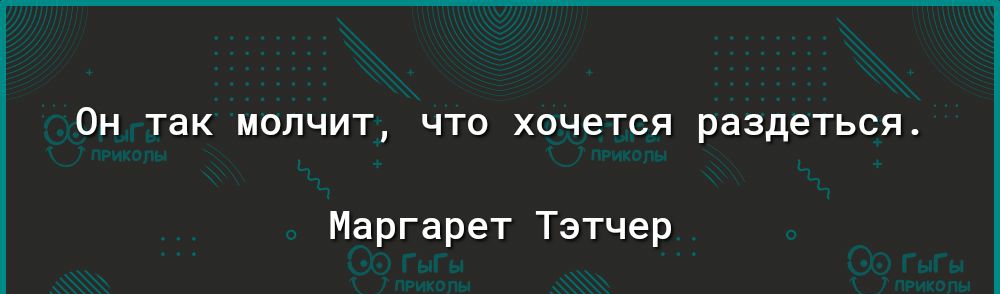 ОН так МОЛЧИТ ЧТО ХОЧЭТСЯ раздеться Маргарет Тэтчер