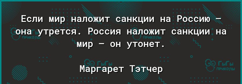 Если мир напожит санкции на Россию она утрется Россия напожит санкции на мир он утонет Маргарет Тэтчер