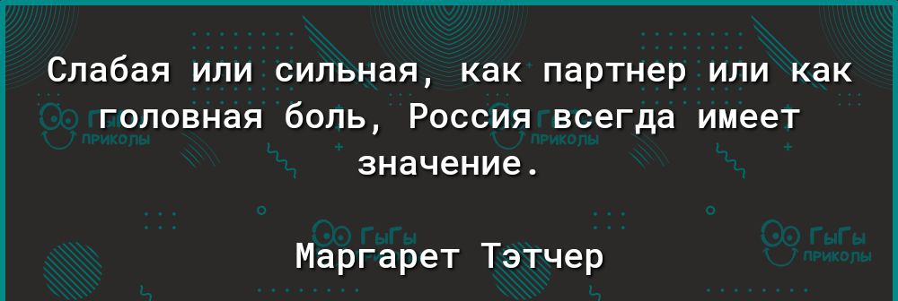 слабая ИЛИ СИЛЬНЗЯ как партнер или как ГОЛОВНЗЯ бОПЬ РОССИЯ всегда имеет значение Маргарет Тэтчер