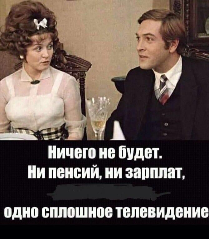 Ничего не будет ии пенсий ни зарплат одно сплошное ТЕЛЕВИДОНИВ
