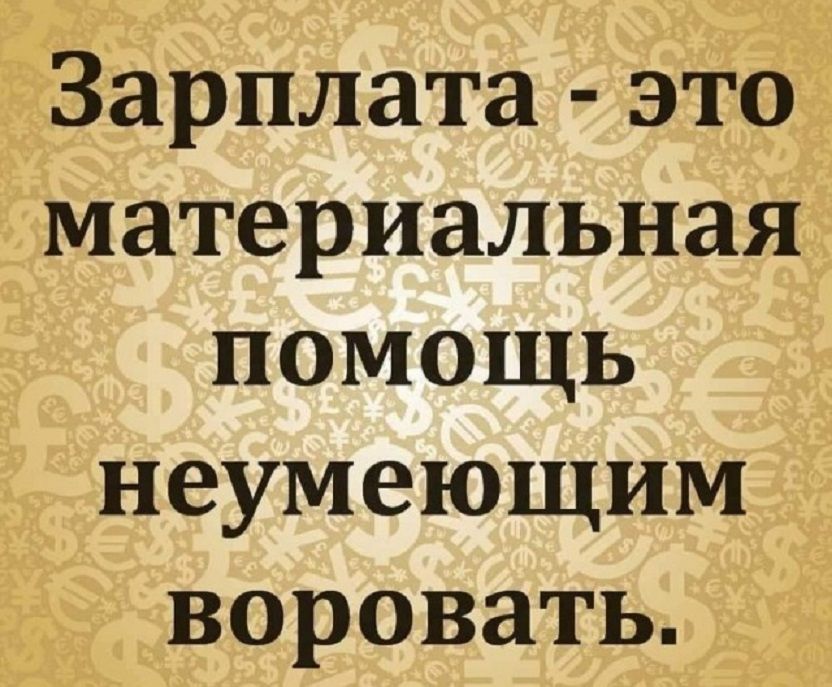 Зарплата это материальная помощь неумеющим воровать